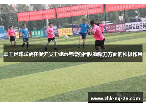 职工足球联赛在促进员工健康与增强团队凝聚力方面的积极作用