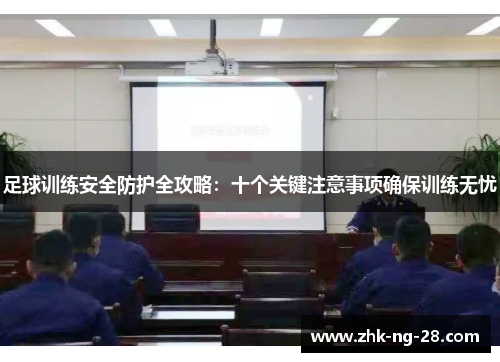 足球训练安全防护全攻略：十个关键注意事项确保训练无忧