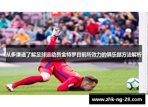 从多渠道了解足球运动员金特罗目前所效力的俱乐部方法解析 从多渠道了解足球运动员金特罗目前所效力的俱乐部方法解析