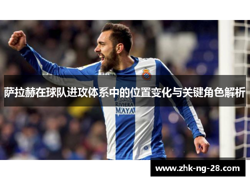 萨拉赫在球队进攻体系中的位置变化与关键角色解析