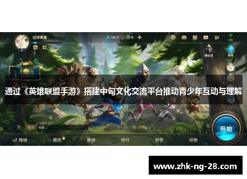 通过《英雄联盟手游》搭建中匈文化交流平台推动青少年互动与理解
