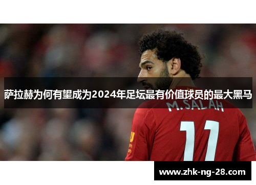 萨拉赫为何有望成为2024年足坛最有价值球员的最大黑马