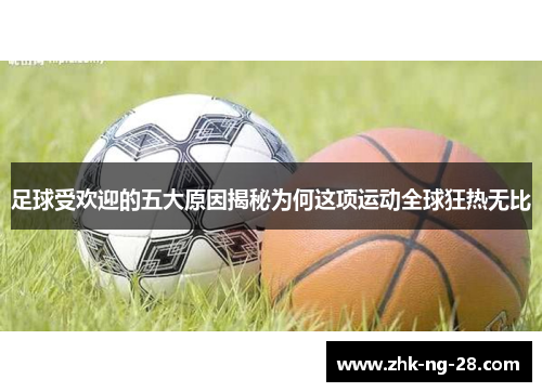 足球受欢迎的五大原因揭秘为何这项运动全球狂热无比