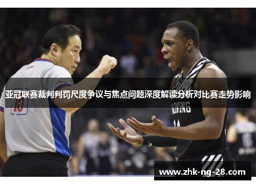 亚冠联赛裁判判罚尺度争议与焦点问题深度解读分析对比赛走势影响 亚冠联赛裁判判罚尺度争议与焦点问题深度解读分析对比赛走势影响