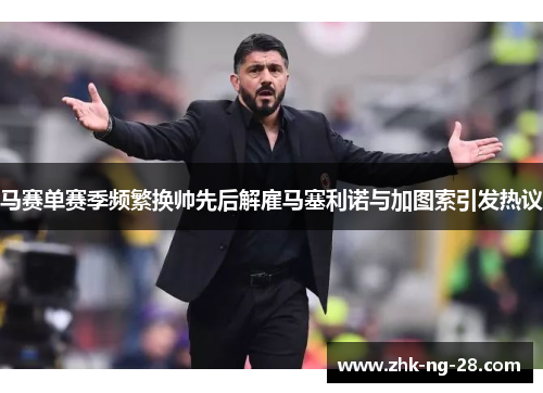 马赛单赛季频繁换帅先后解雇马塞利诺与加图索引发热议