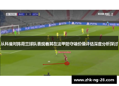 从科曼对阵荷兰球队表现看其在法甲防守端价值评估深度分析探讨
